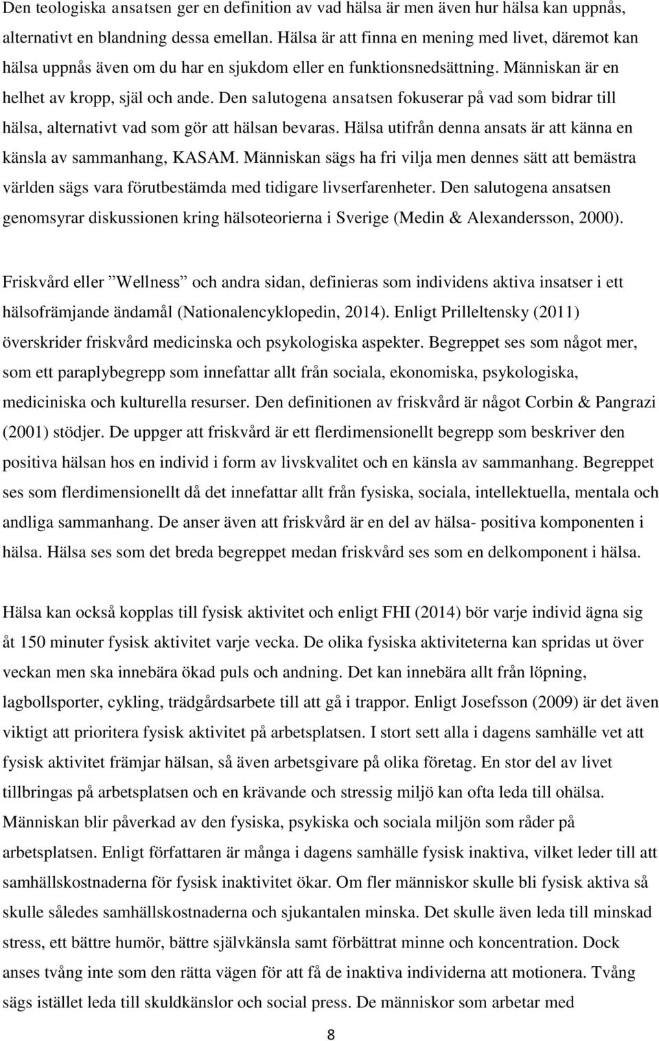 Den salutogena ansatsen fokuserar på vad som bidrar till hälsa, alternativt vad som gör att hälsan bevaras. Hälsa utifrån denna ansats är att känna en känsla av sammanhang, KASAM.