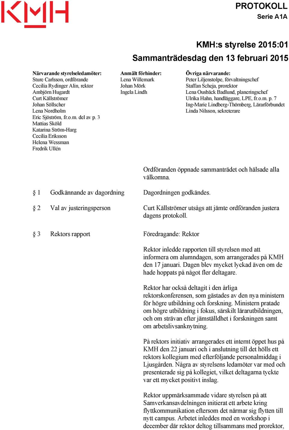 3 Mattias Sköld Katarina Ström-Harg Cecilia Eriksson Helena Wessman Fredrik Ullén Lena Willemark Johan Mörk Ingela Lindh Peter Liljenstolpe, förvaltningschef Staffan Scheja, prorektor Lena Ousbäck