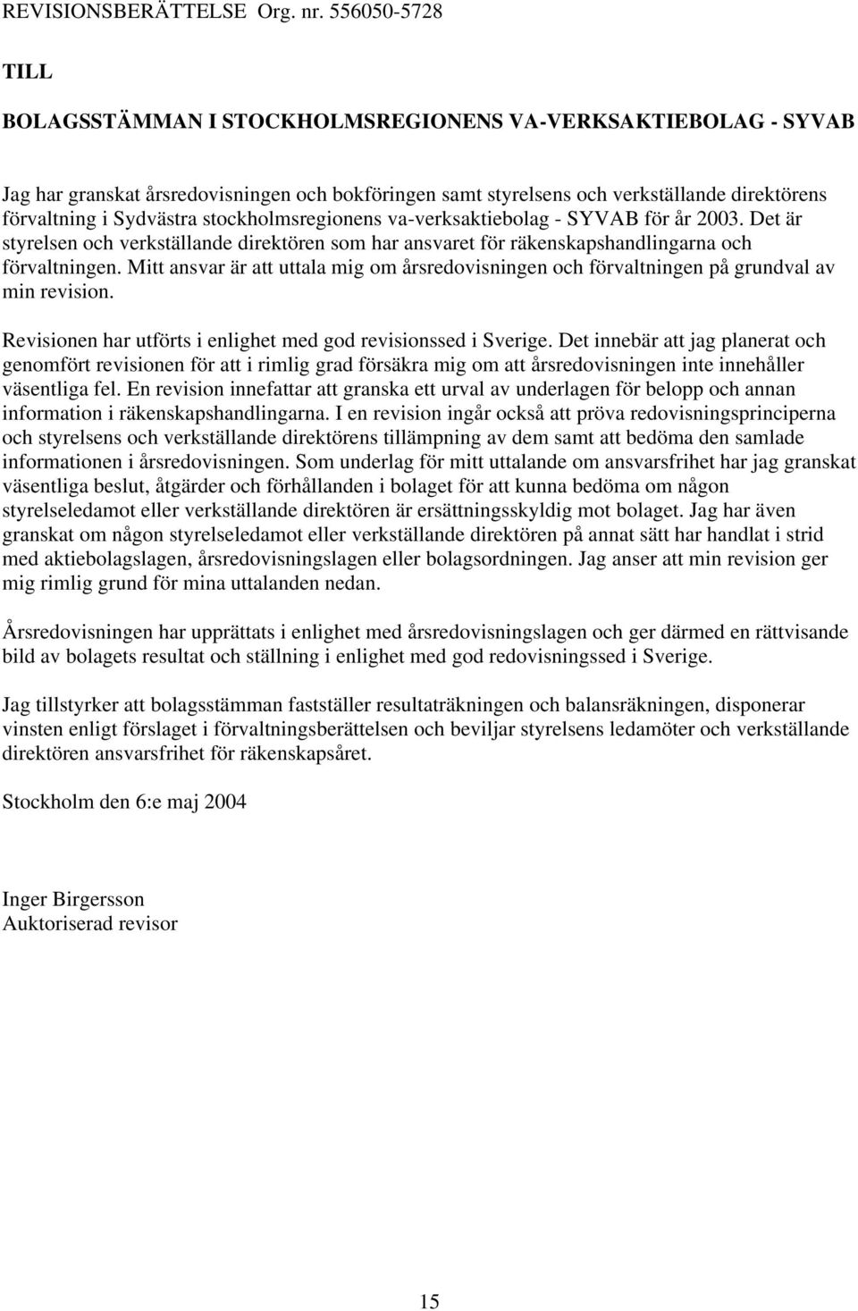 stockholmsregionens va-verksaktiebolag - SYVAB för år 23. Det är styrelsen och verkställande direktören som har ansvaret för räkenskapshandlingarna och förvaltningen.