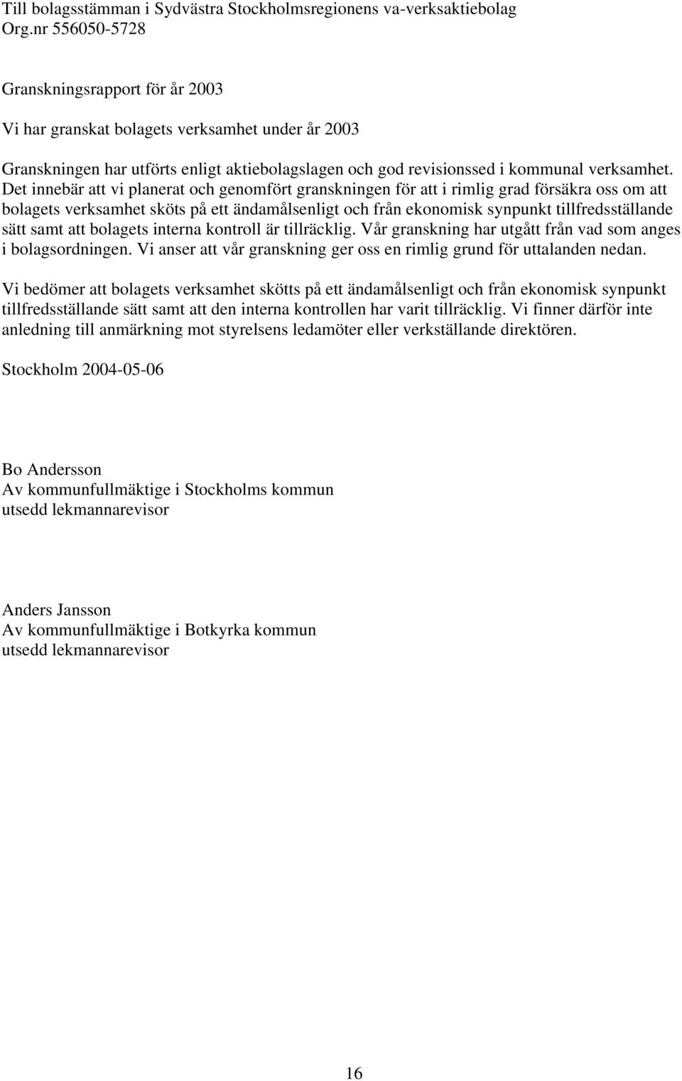 Det innebär att vi planerat och genomfört granskningen för att i rimlig grad försäkra oss om att bolagets verksamhet sköts på ett ändamålsenligt och från ekonomisk synpunkt tillfredsställande sätt