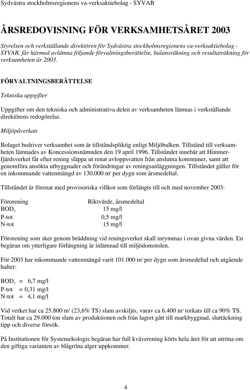 FÖRVALTNINGSBERÄTTELSE Tekniska uppgifter Uppgifter om den tekniska och administrativa delen av verksamheten lämnas i verkställande direktörens redogörelse.