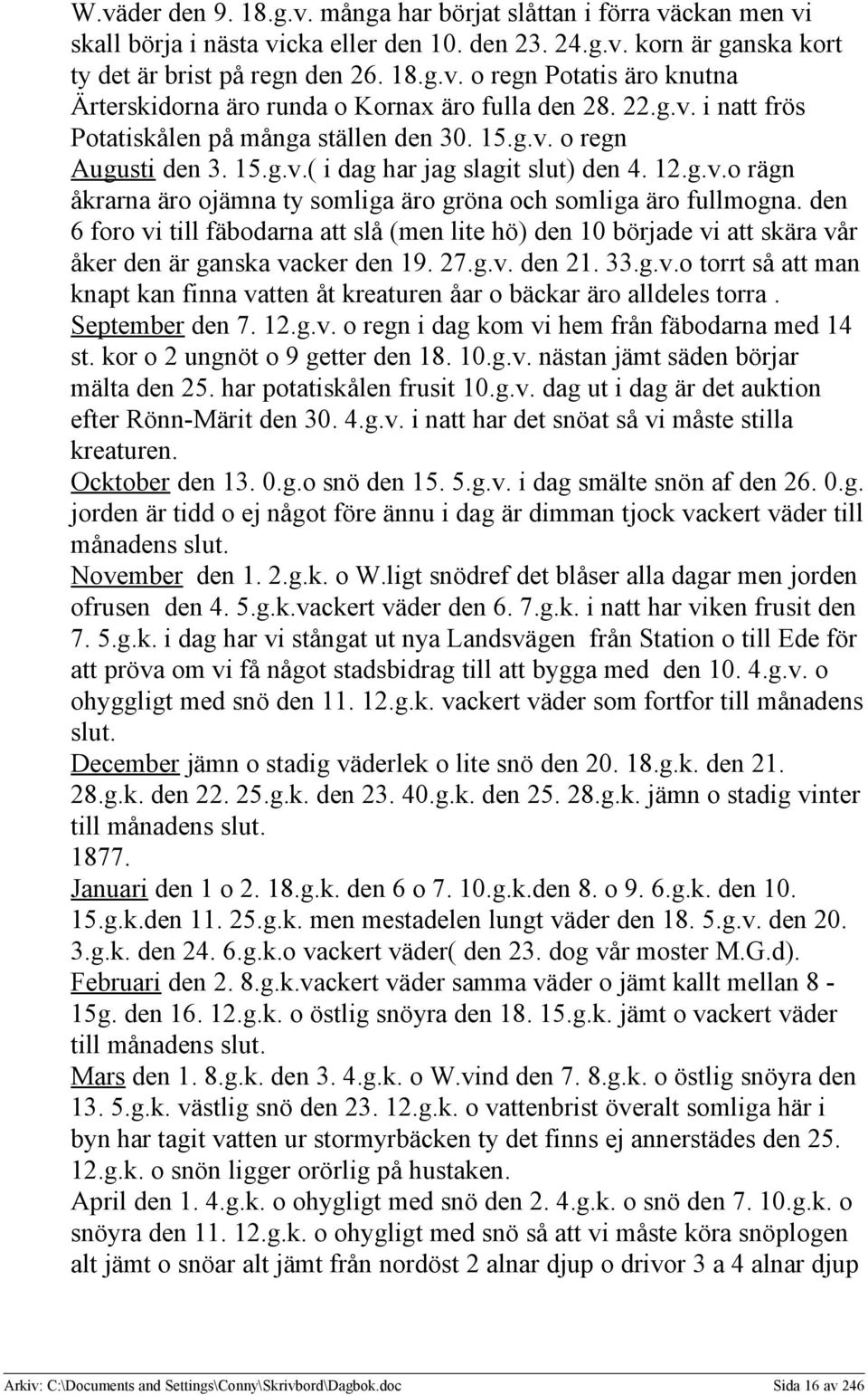 den 6 foro vi till fäbodarna att slå (men lite hö) den 10 började vi att skära vår åker den är ganska vacker den 19. 27.g.v. den 21. 33.g.v.o torrt så att man knapt kan finna vatten åt kreaturen åar o bäckar äro alldeles torra.