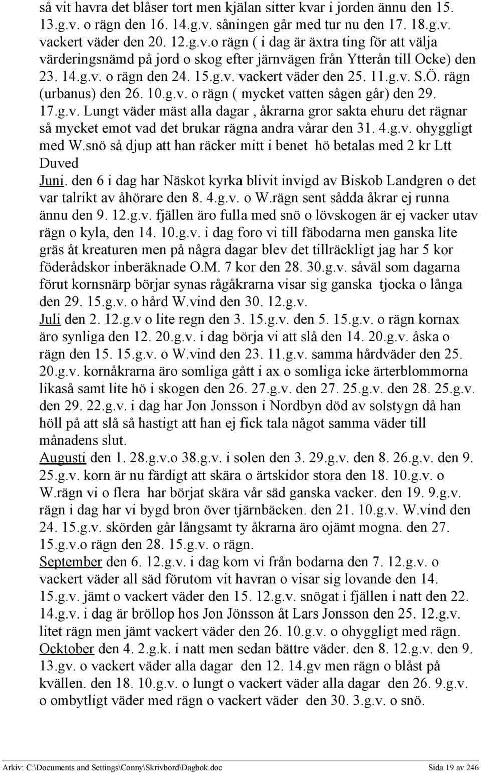 4.g.v. ohyggligt med W.snö så djup att han räcker mitt i benet hö betalas med 2 kr Ltt Duved Juni. den 6 i dag har Näskot kyrka blivit invigd av Biskob Landgren o det var talrikt av åhörare den 8. 4.