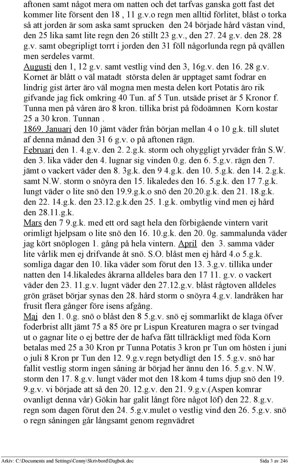 o regn men alltid förlitet, blåst o torka så att jorden är som aska samt sprucken den 24 började hård västan vind, den 25 lika samt lite regn den 26 stillt 23 g.v., den 27. 24 g.v. den 28. 28 g.v. samt obegripligt torrt i jorden den 31 föll någorlunda regn på qvällen men serdeles varmt.