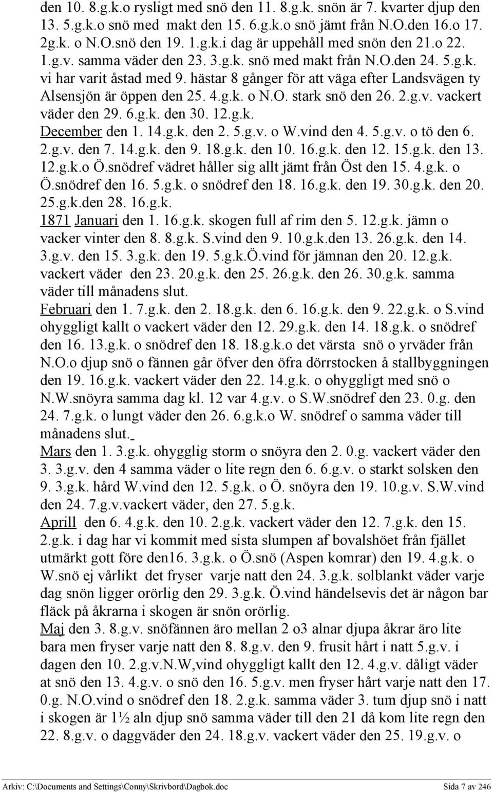 2.g.v. vackert väder den 29. 6.g.k. den 30. 12.g.k. December den 1. 14.g.k. den 2. 5.g.v. o W.vind den 4. 5.g.v. o tö den 6. 2.g.v. den 7. 14.g.k. den 9. 18.g.k. den 10. 16.g.k. den 12. 15.g.k. den 13.