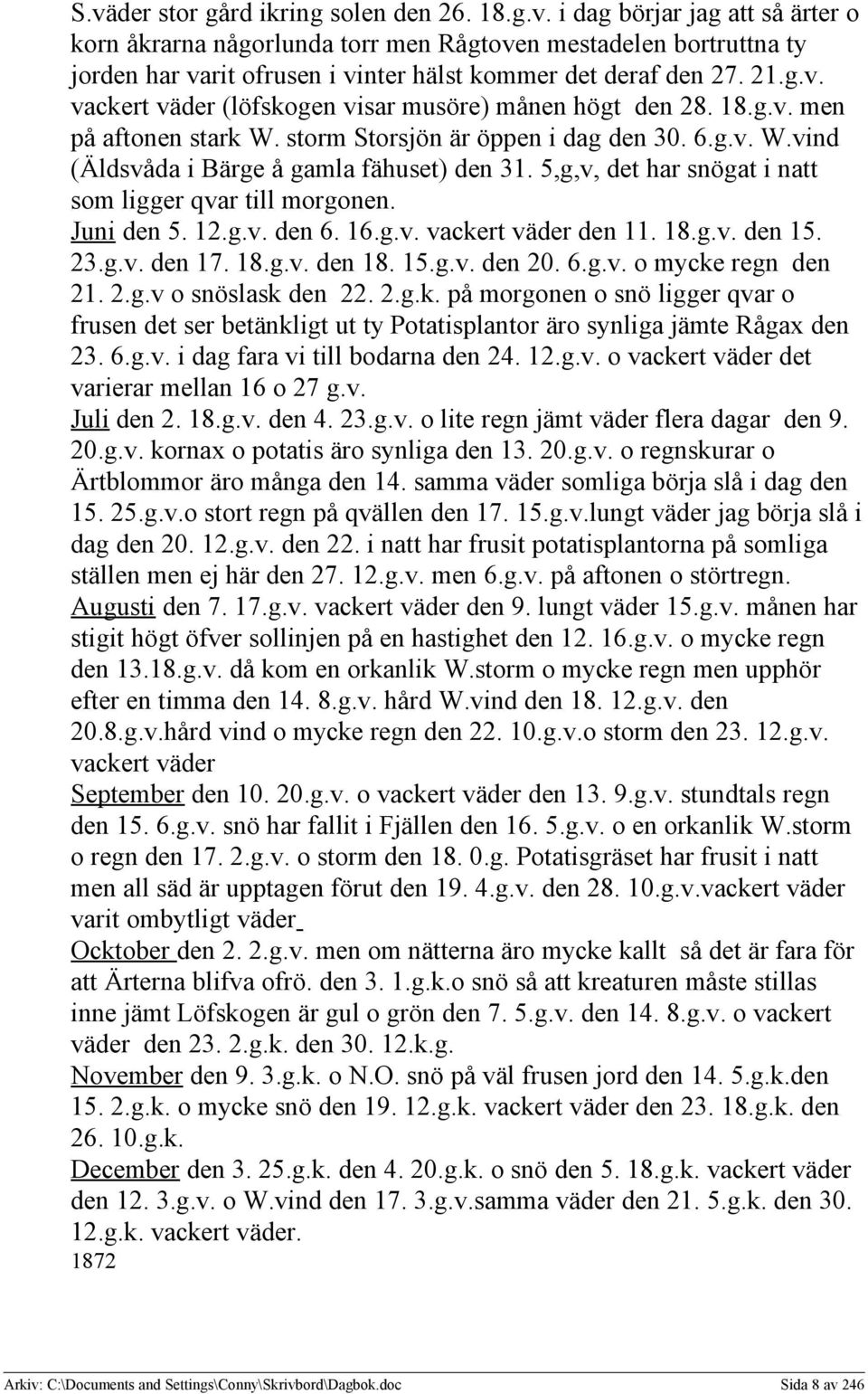 5,g,v, det har snögat i natt som ligger qvar till morgonen. Juni den 5. 12.g.v. den 6. 16.g.v. vackert väder den 11. 18.g.v. den 15. 23.g.v. den 17. 18.g.v. den 18. 15.g.v. den 20. 6.g.v. o mycke regn den 21.