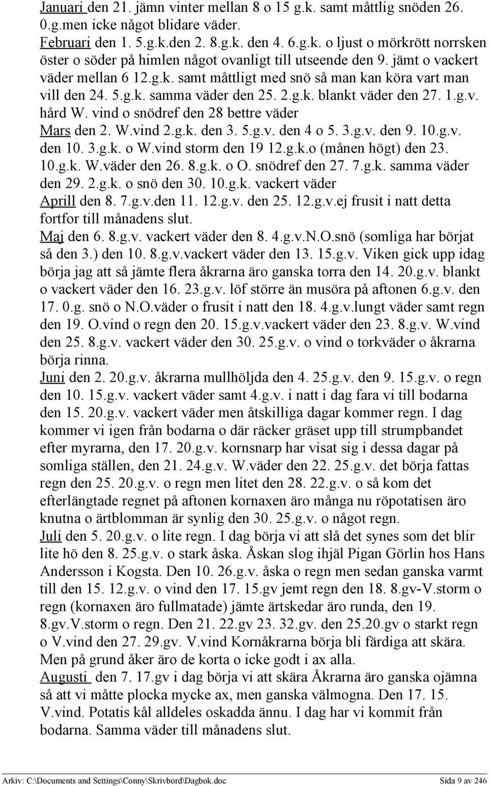 vind o snödref den 28 bettre väder Mars den 2. W.vind 2.g.k. den 3. 5.g.v. den 4 o 5. 3.g.v. den 9. 10.g.v. den 10. 3.g.k. o W.vind storm den 19 12.g.k.o (månen högt) den 23. 10.g.k. W.väder den 26.