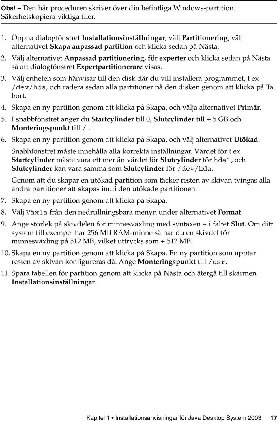Välj alternativet Anpassad partitionering, för experter och klicka sedan på Nästa så att dialogfönstret Expertpartitionerare visas. 3.
