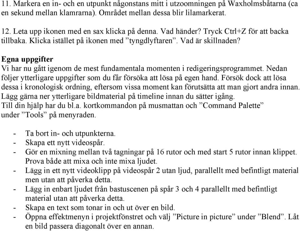 Egna uppgifter Vi har nu gått igenom de mest fundamentala momenten i redigeringsprogrammet. Nedan följer ytterligare uppgifter som du får försöka att lösa på egen hand.