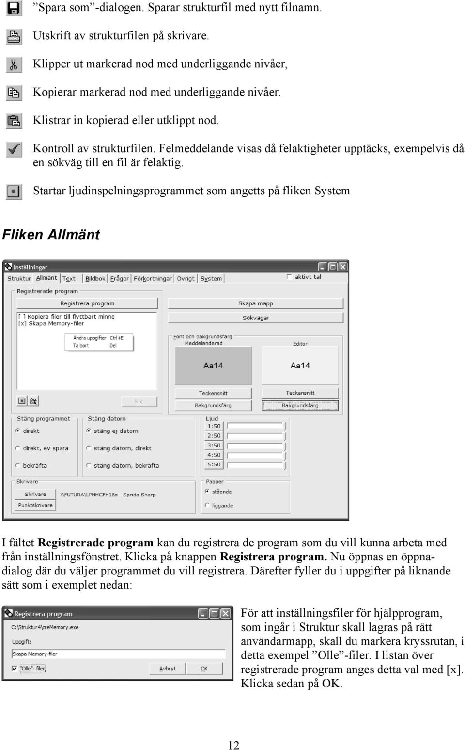 Startar ljudinspelningsprogrammet som angetts på fliken System Fliken Allmänt I fältet Registrerade program kan du registrera de program som du vill kunna arbeta med från inställningsfönstret.