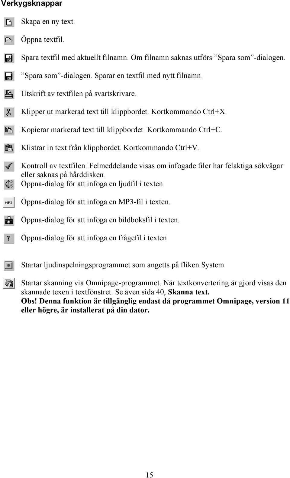 Kortkommando Ctrl+V. Kontroll av textfilen. Felmeddelande visas om infogade filer har felaktiga sökvägar eller saknas på hårddisken. Öppna-dialog för att infoga en ljudfil i texten.