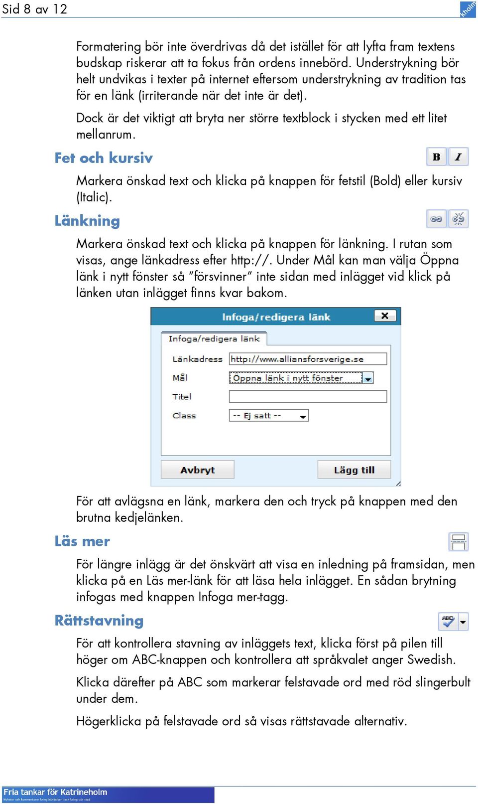 Dock är det viktigt att bryta ner större textblock i stycken med ett litet mellanrum. Fet och kursiv Markera önskad text och klicka på knappen för fetstil (Bold) eller kursiv (Italic).