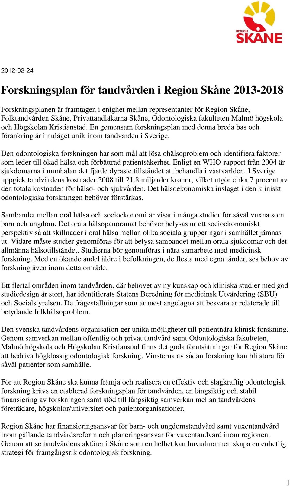 Den odontologiska forskningen har som mål att lösa ohälsoproblem och identifiera faktorer som leder till ökad hälsa och förbättrad patientsäkerhet.