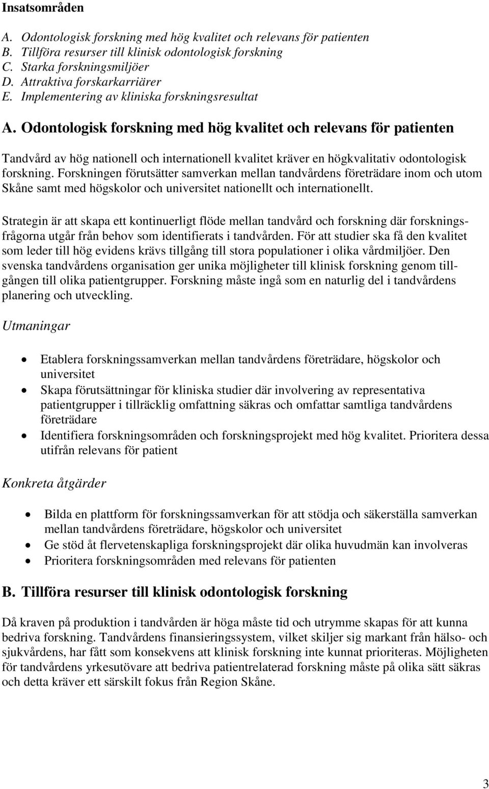 Odontologisk forskning med hög kvalitet och relevans för patienten Tandvård av hög nationell och internationell kvalitet kräver en högkvalitativ odontologisk forskning.