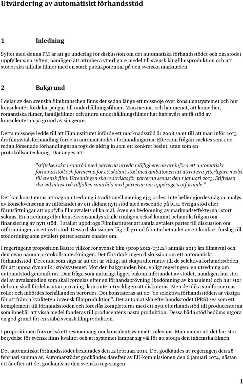 2 Bakgrund I delar av den svenska filmbranschen finns det sedan länge ett missnöje över konsulentsystemet och hur konsulenter fördelar pengar till underhållningsfilmer.