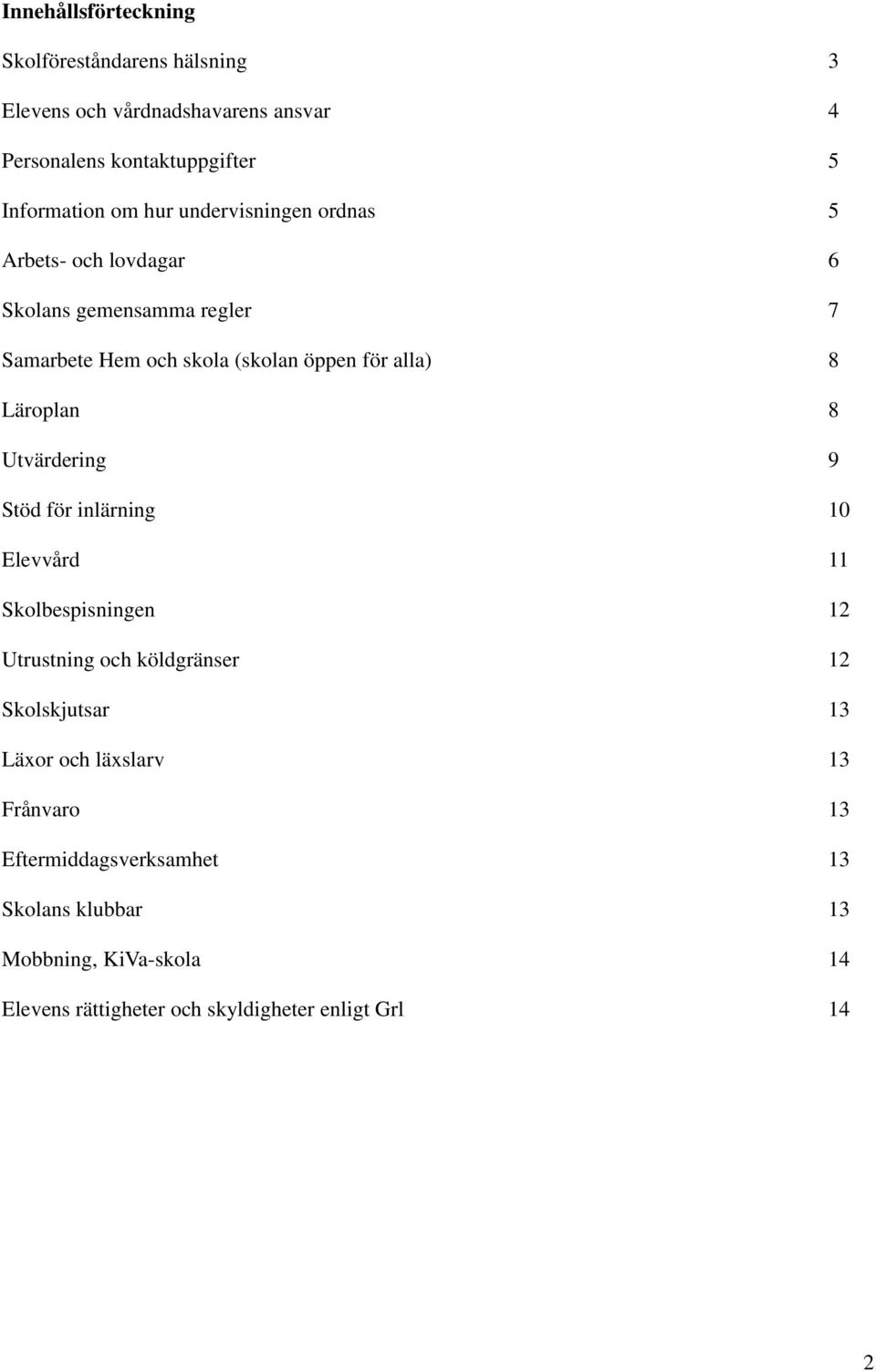 Läroplan 8 Utvärdering 9 Stöd för inlärning 10 Elevvård 11 Skolbespisningen 12 Utrustning och köldgränser 12 Skolskjutsar 13 Läxor och