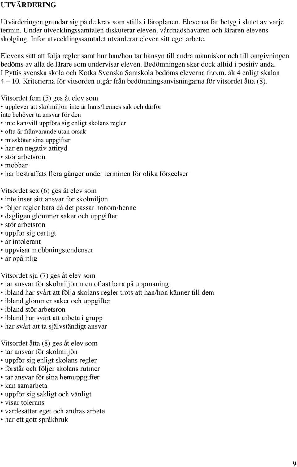 Elevens sätt att följa regler samt hur han/hon tar hänsyn till andra människor och till omgivningen bedöms av alla de lärare som undervisar eleven. Bedömningen sker dock alltid i positiv anda.