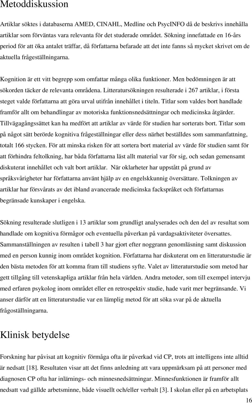 Kognition är ett vitt begrepp som omfattar många olika funktioner. Men bedömningen är att sökorden täcker de relevanta områdena.