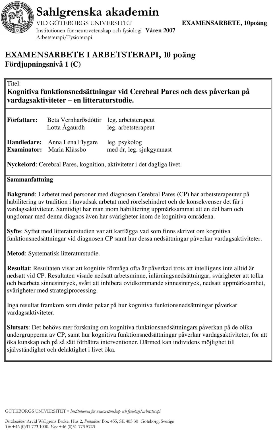 arbetsterapeut Lotta Ågaurdh leg. arbetsterapeut Handledare: Anna Lena Flygare Examinator: Maria Klässbo leg. psykolog med dr, leg.