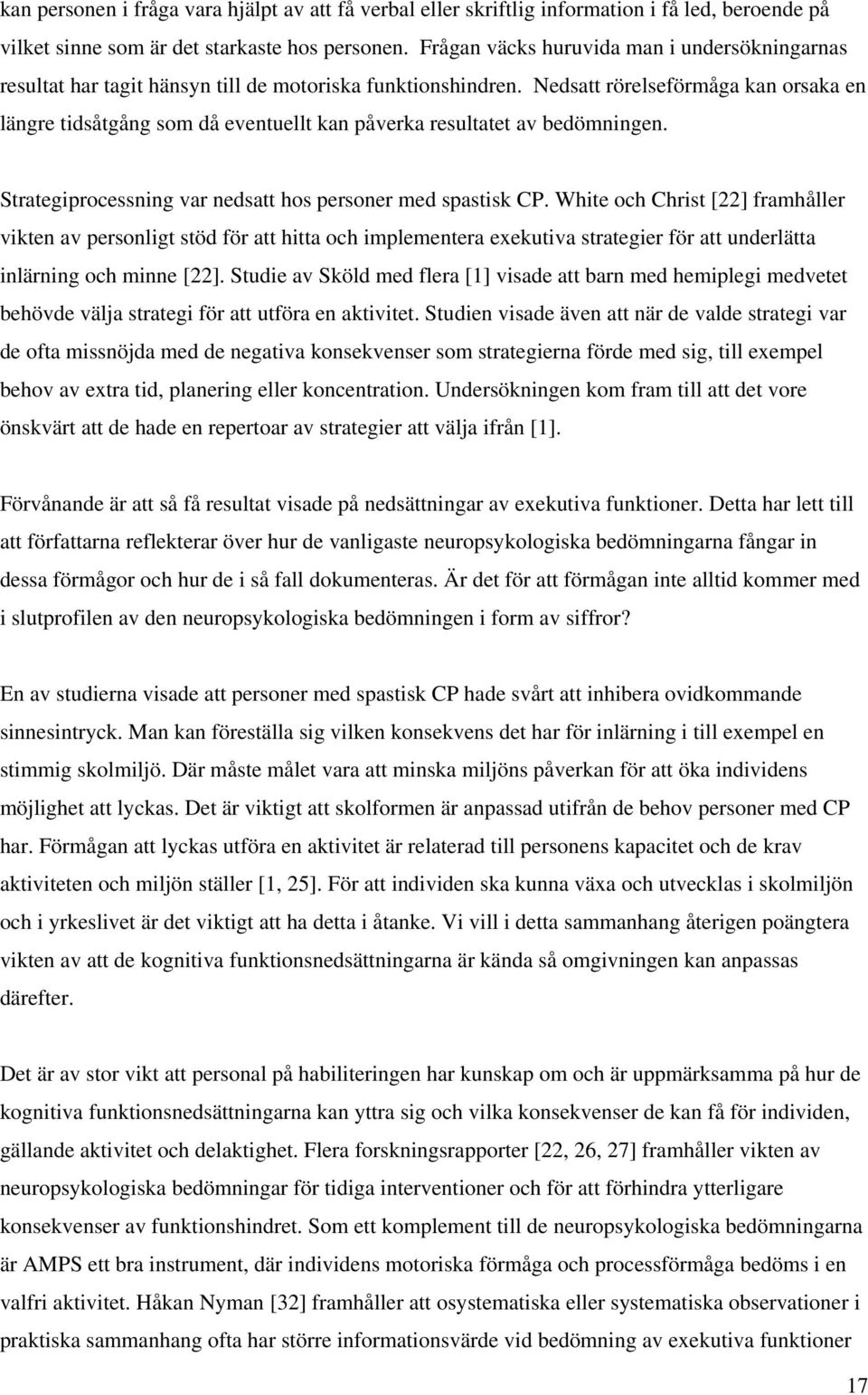 Nedsatt rörelseförmåga kan orsaka en längre tidsåtgång som då eventuellt kan påverka resultatet av bedömningen. Strategiprocessning var nedsatt hos personer med spastisk CP.