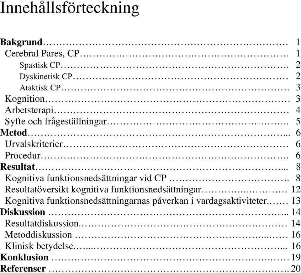 .. 8 Kognitiva funktionsnedsättningar vid CP. 8 Resultatöversikt kognitiva funktionsnedsättningar.