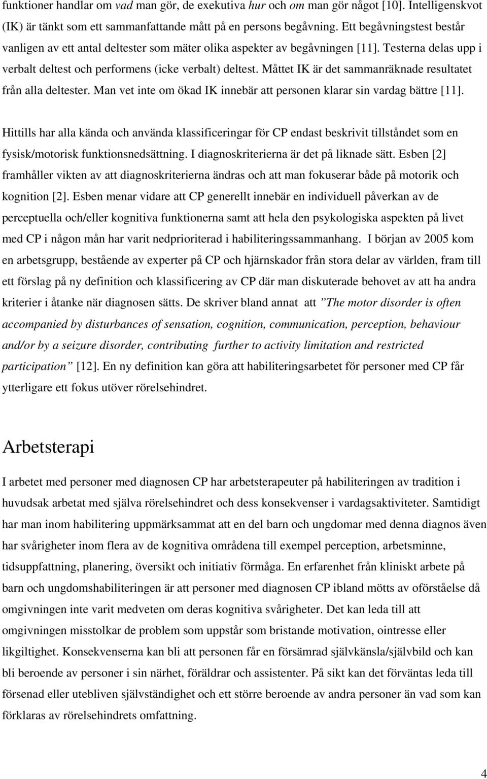 Måttet IK är det sammanräknade resultatet från alla deltester. Man vet inte om ökad IK innebär att personen klarar sin vardag bättre [11].