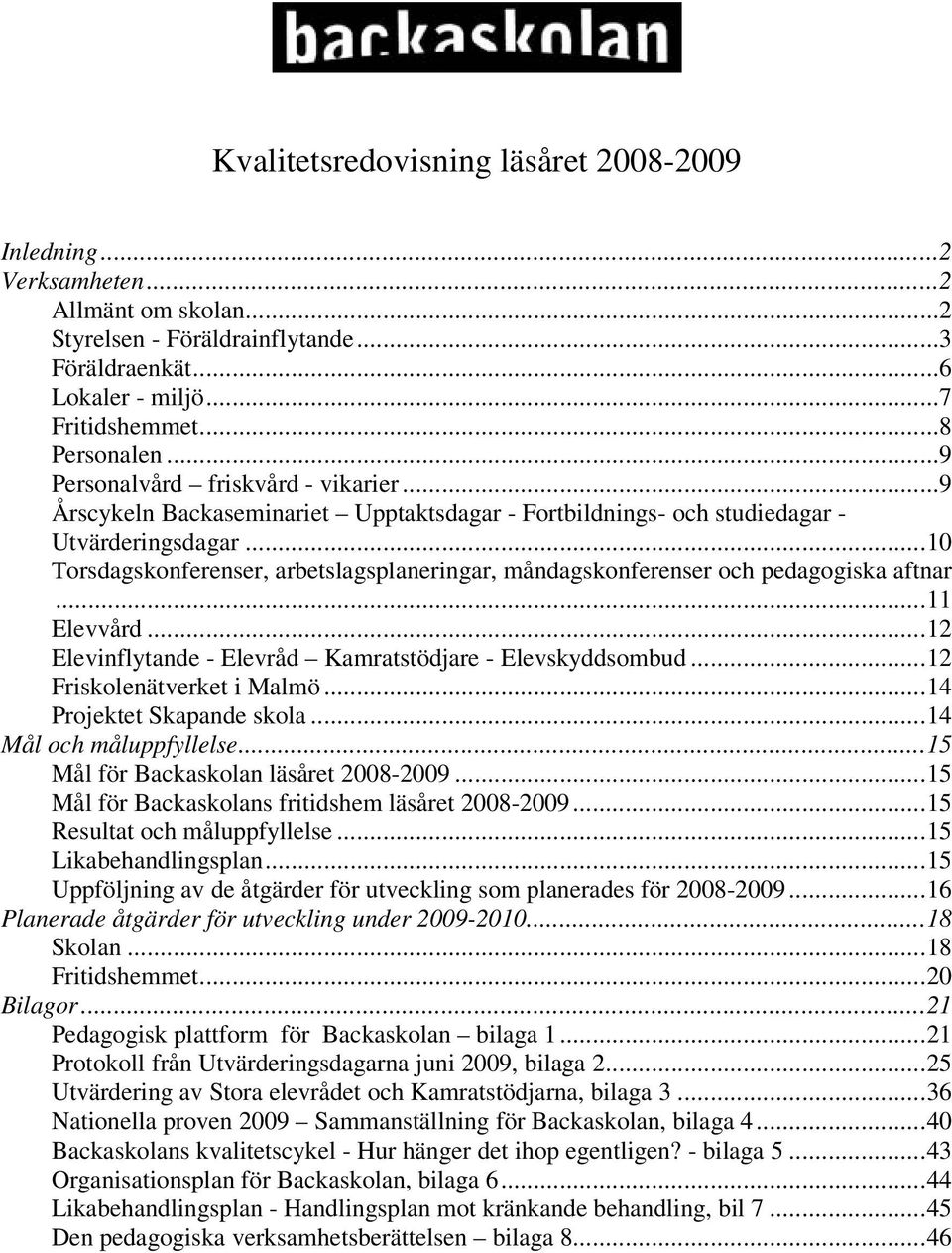 ..10 Torsdagskonferenser, arbetslagsplaneringar, måndagskonferenser och pedagogiska aftnar...11 Elevvård...12 Elevinflytande - Elevråd Kamratstödjare - Elevskyddsombud...12 Friskolenätverket i Malmö.