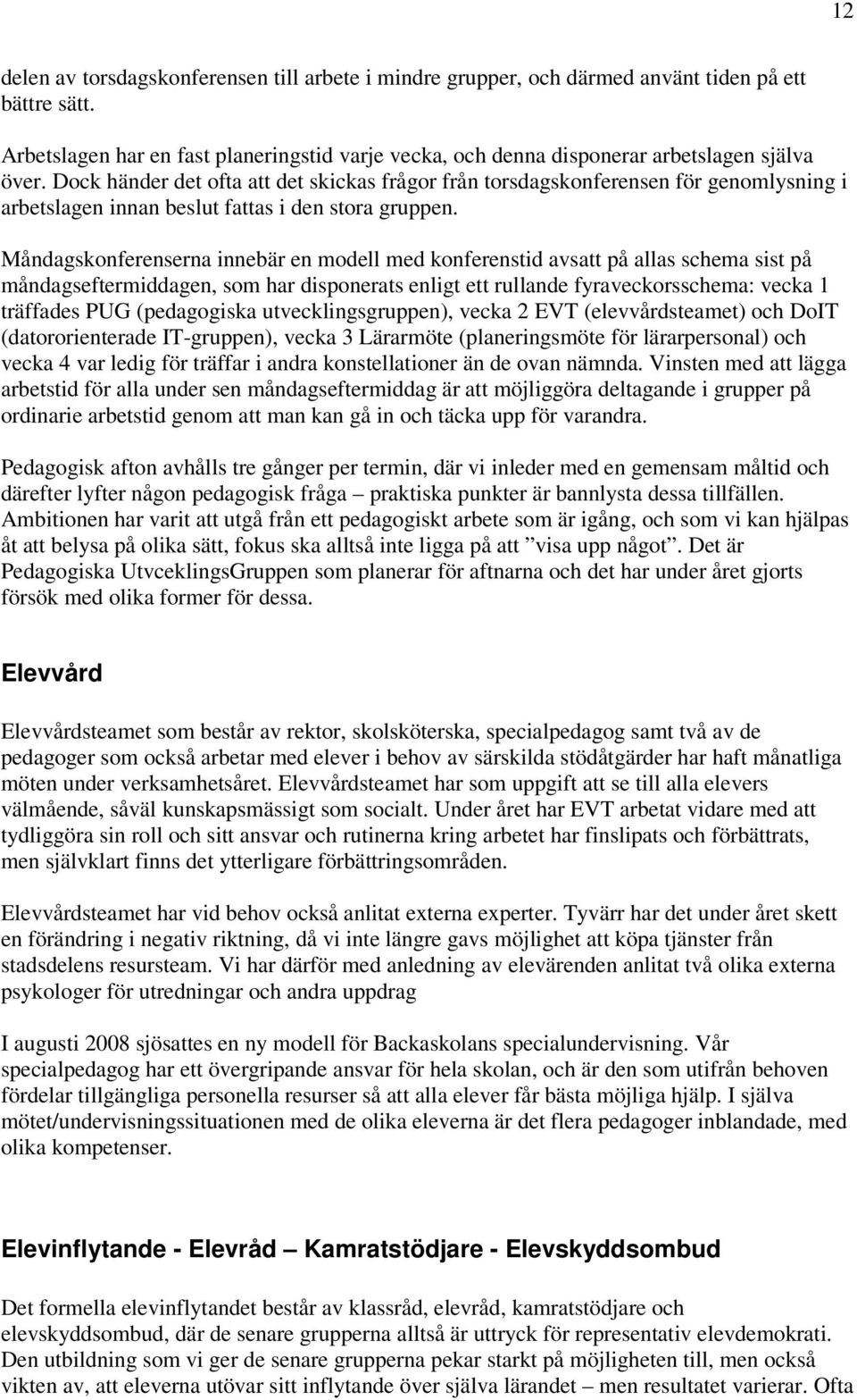 Dock händer det ofta att det skickas frågor från torsdagskonferensen för genomlysning i arbetslagen innan beslut fattas i den stora gruppen.