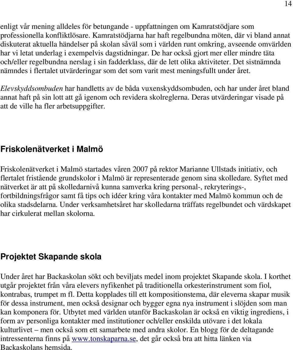 dagstidningar. De har också gjort mer eller mindre täta och/eller regelbundna nerslag i sin fadderklass, där de lett olika aktiviteter.