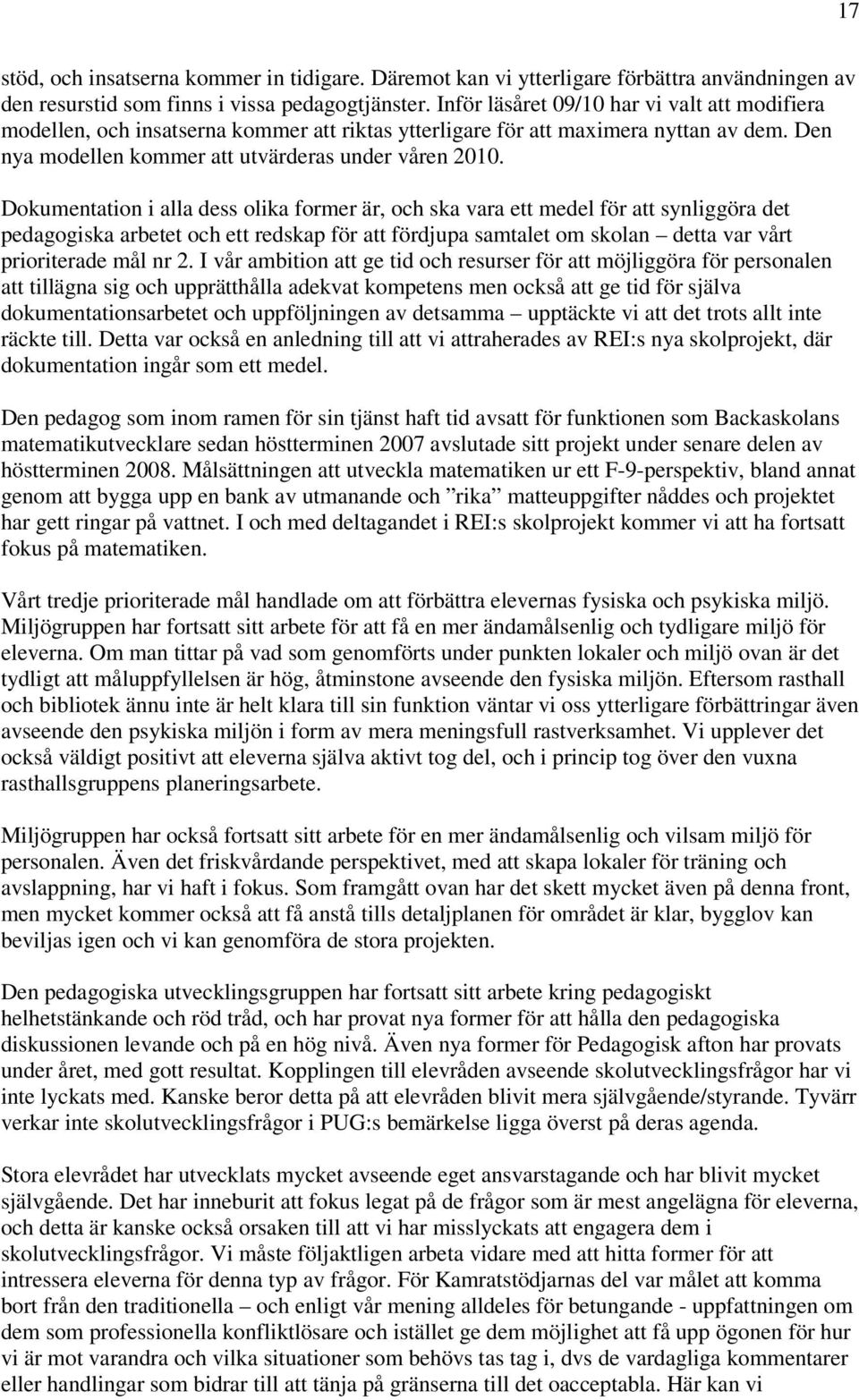 Dokumentation i alla dess olika former är, och ska vara ett medel för att synliggöra det pedagogiska arbetet och ett redskap för att fördjupa samtalet om skolan detta var vårt prioriterade mål nr 2.