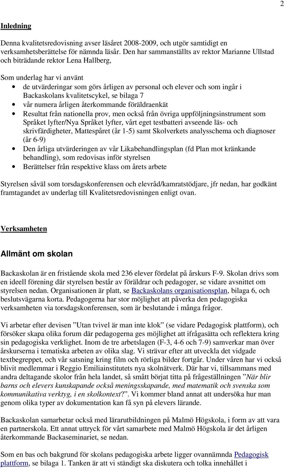 kvalitetscykel, se bilaga 7 vår numera årligen återkommande föräldraenkät Resultat från nationella prov, men också från övriga uppföljningsinstrument som Språket lyfter/nya Språket lyfter, vårt eget