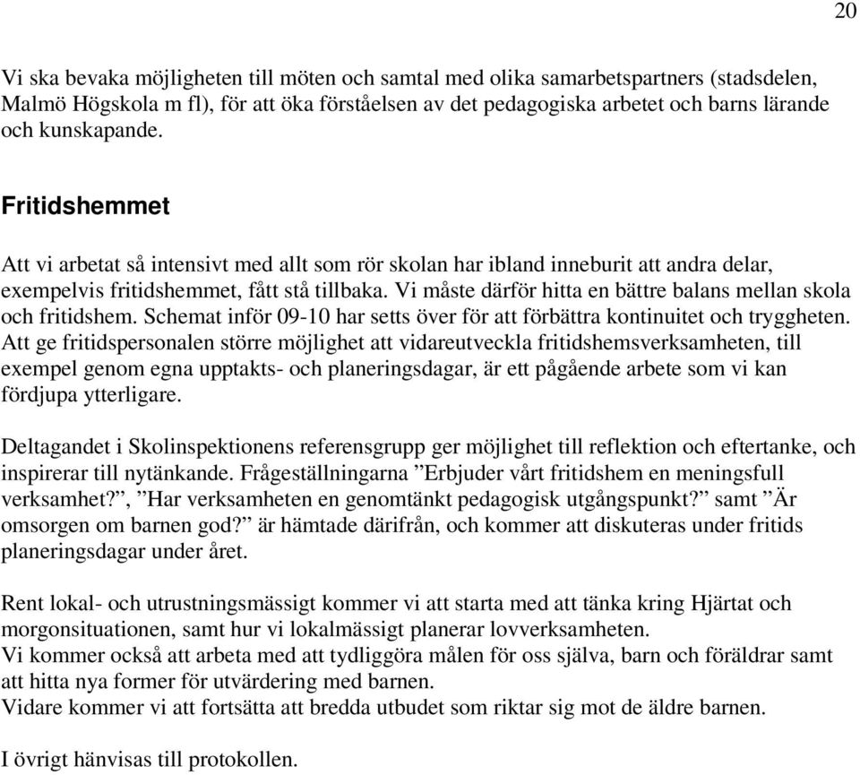 Vi måste därför hitta en bättre balans mellan skola och fritidshem. Schemat inför 09-10 har setts över för att förbättra kontinuitet och tryggheten.