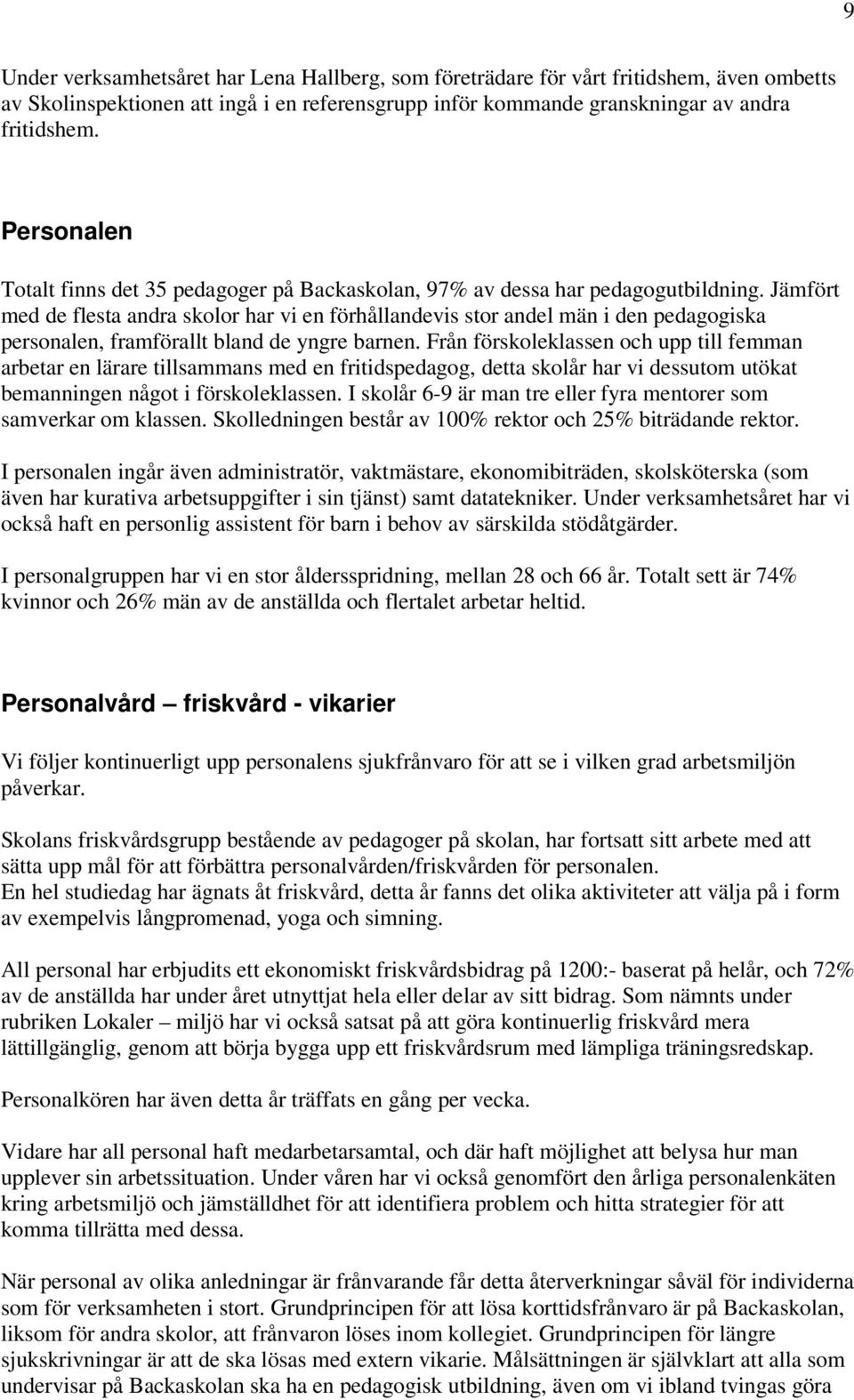 Jämfört med de flesta andra skolor har vi en förhållandevis stor andel män i den pedagogiska personalen, framförallt bland de yngre barnen.