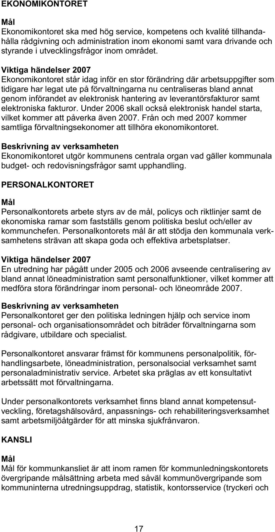 Viktiga händelser 2007 Ekonomikontoret står idag inför en stor förändring där arbetsuppgifter som tidigare har legat ute på förvaltningarna nu centraliseras bland annat genom införandet av