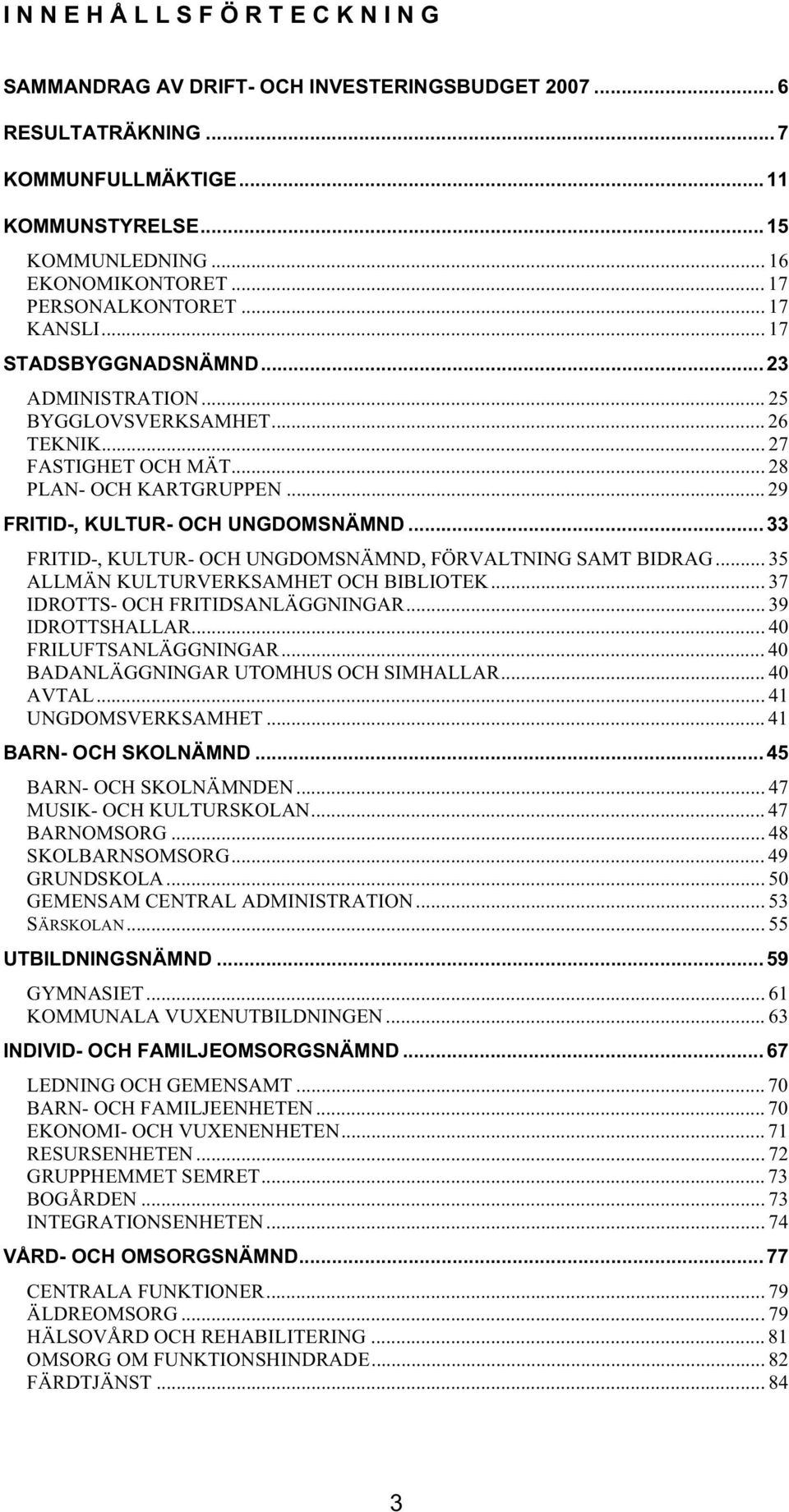 .. 29 FRITID-, KULTUR- OCH UNGDOMSNÄMND... 33 FRITID-, KULTUR- OCH UNGDOMSNÄMND, FÖRVALTNING SAMT BIDRAG... 35 ALLMÄN KULTURVERKSAMHET OCH BIBLIOTEK... 37 IDROTTS- OCH FRITIDSANLÄGGNINGAR.