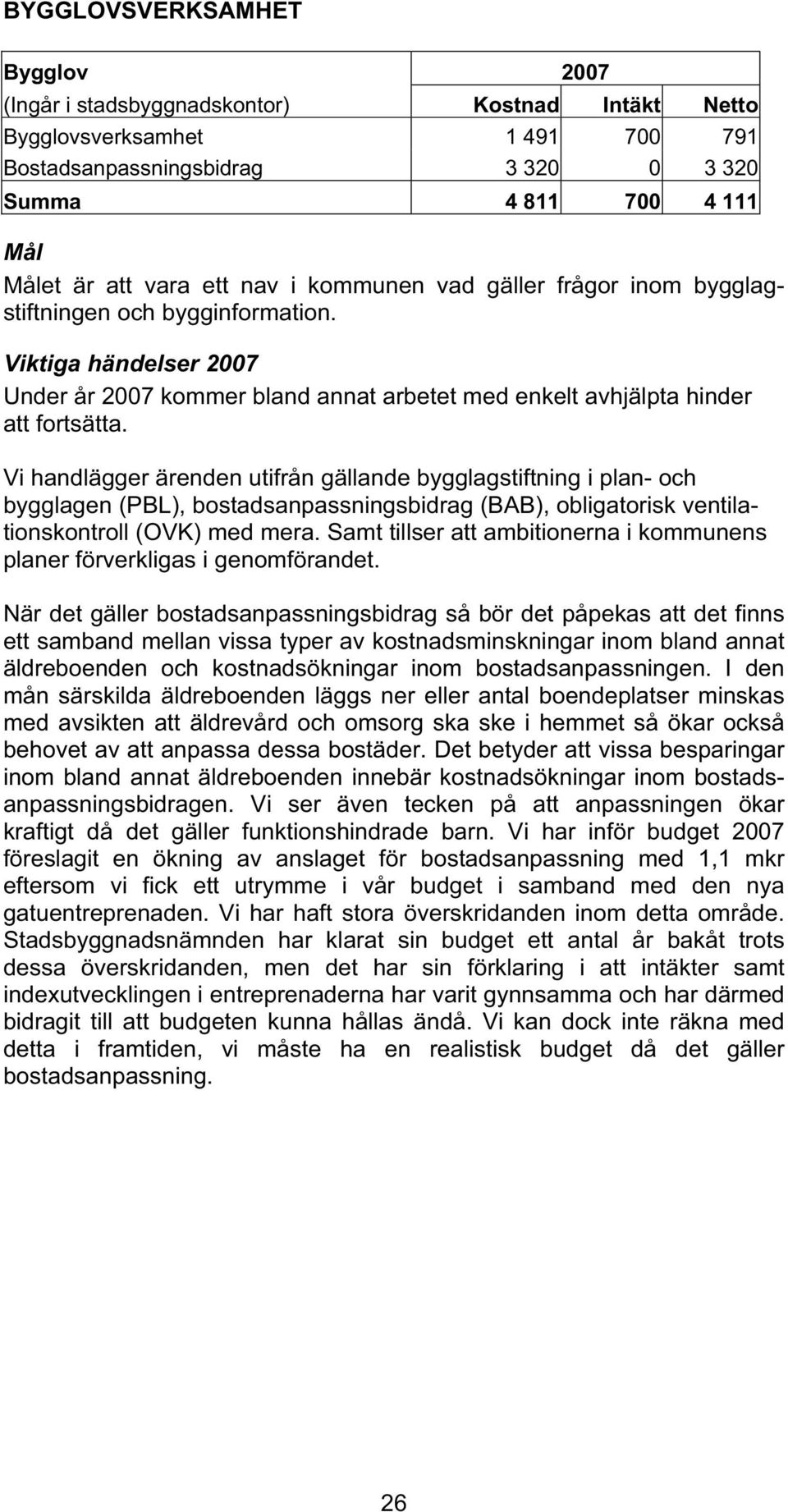 Vi handlägger ärenden utifrån gällande bygglagstiftning i plan- och bygglagen (PBL), bostadsanpassningsbidrag (BAB), obligatorisk ventilationskontroll (OVK) med mera.