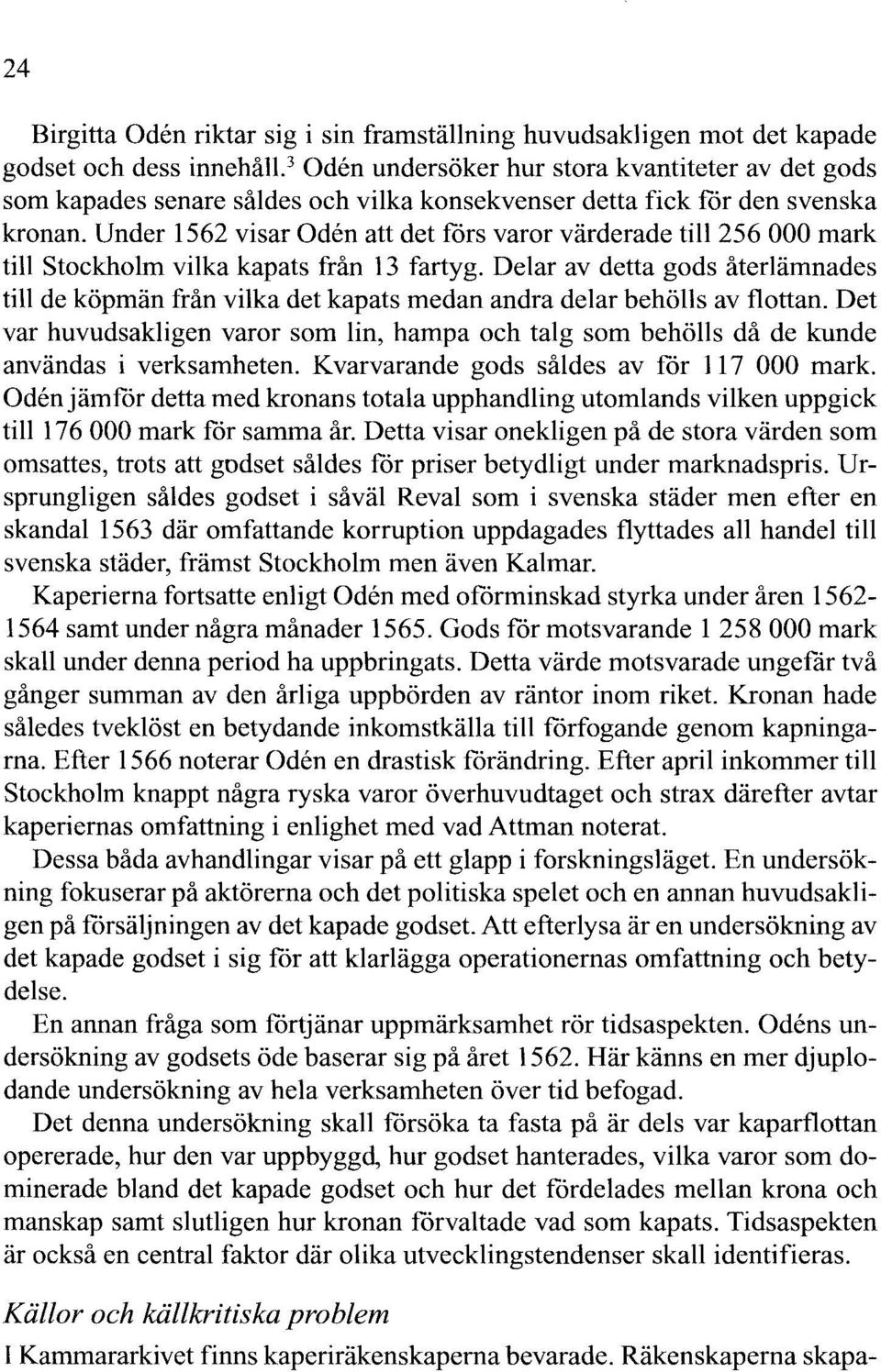 Under 1562 visar Oden att det fors varor värderade till 256 000 mark till Stockholm vilka kapats från 13 fartyg.