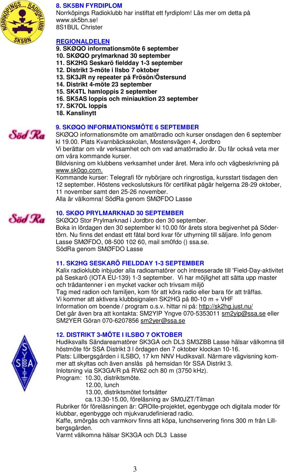 SK4TL hamloppis 2 september 16. SK5AS loppis och miniauktion 23 september 17. SK7OL loppis 18. Kanslinytt 9.