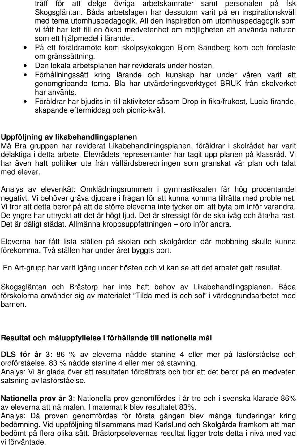 På ett föräldramöte kom skolpsykologen Björn Sandberg kom och föreläste om gränssättning. Den lokala arbetsplanen har reviderats under hösten.