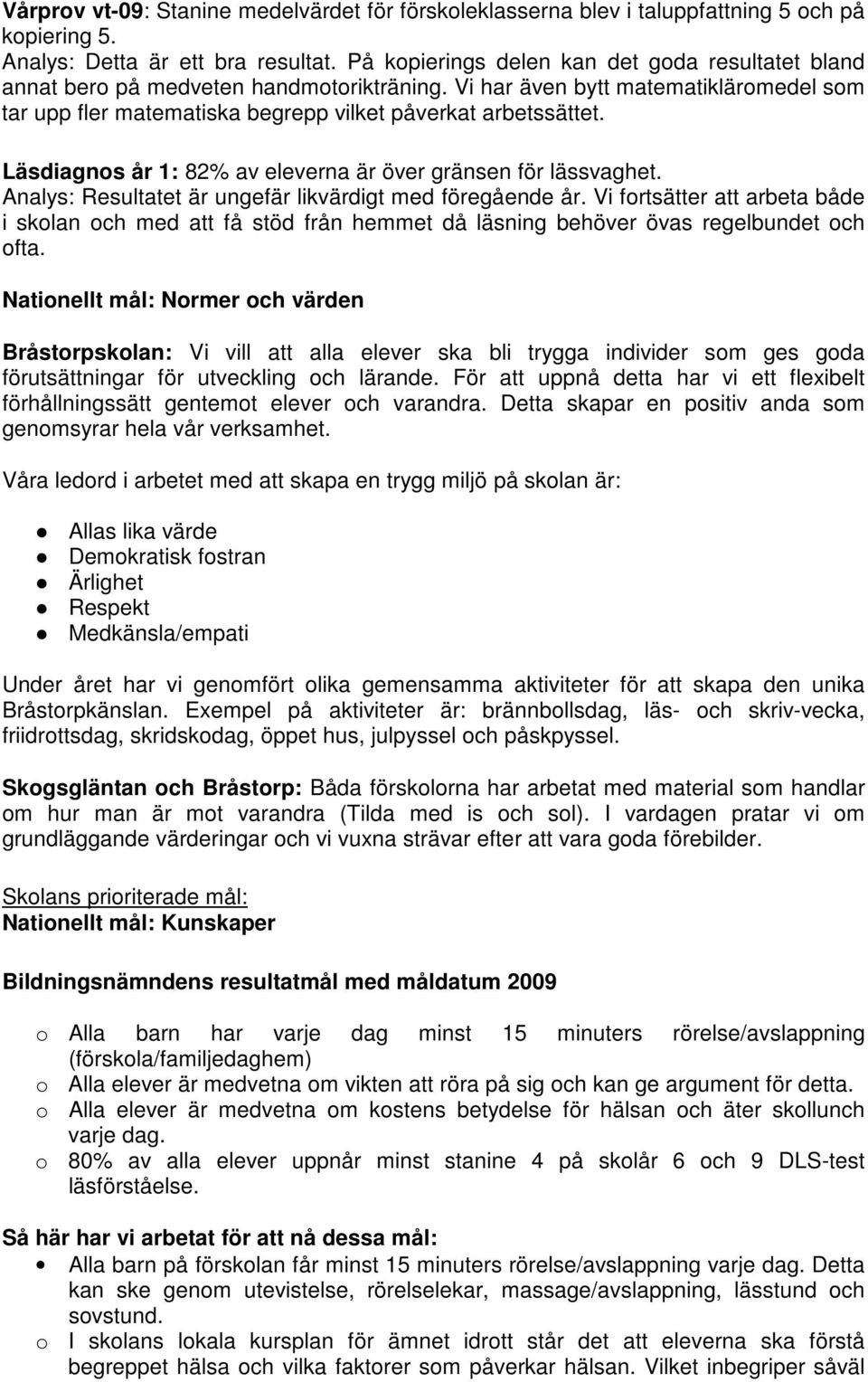 Läsdiagnos år 1: 82% av eleverna är över gränsen för lässvaghet. Analys: Resultatet är ungefär likvärdigt med föregående år.