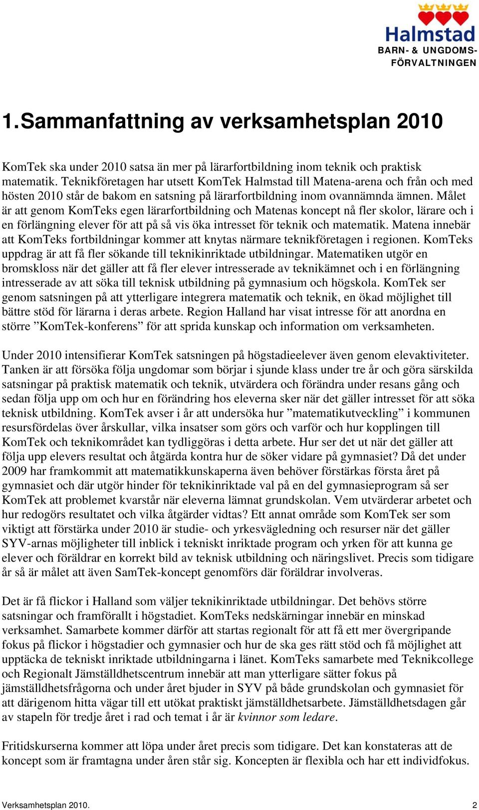 Målet är att genom KomTeks egen lärarfortbildning och Matenas koncept nå fler skolor, lärare och i en förlängning elever för att på så vis öka intresset för teknik och matematik.