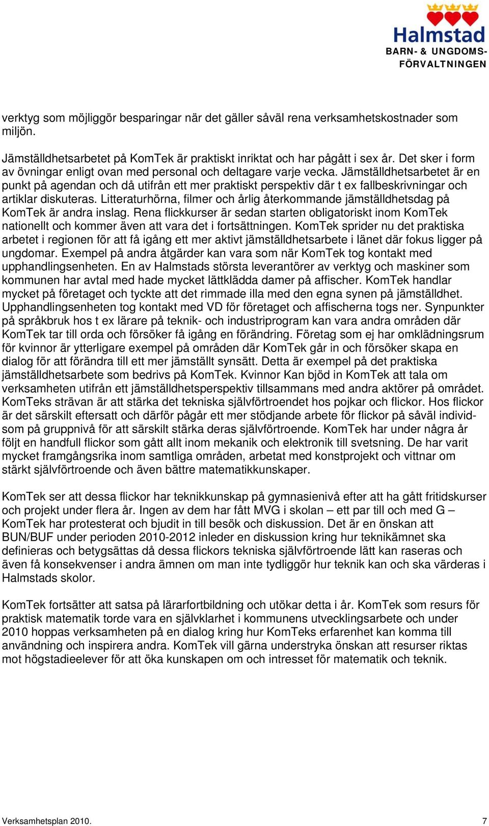 Jämställdhetsarbetet är en punkt på agendan och då utifrån ett mer praktiskt perspektiv där t ex fallbeskrivningar och artiklar diskuteras.