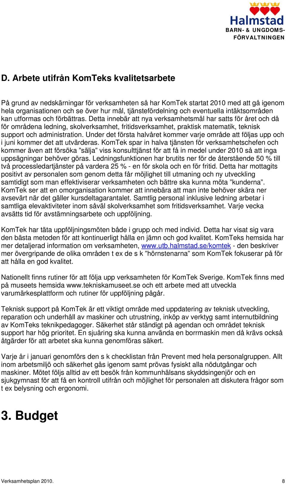 Detta innebär att nya verksamhetsmål har satts för året och då för områdena ledning, skolverksamhet, fritidsverksamhet, praktisk matematik, teknisk support och administration.