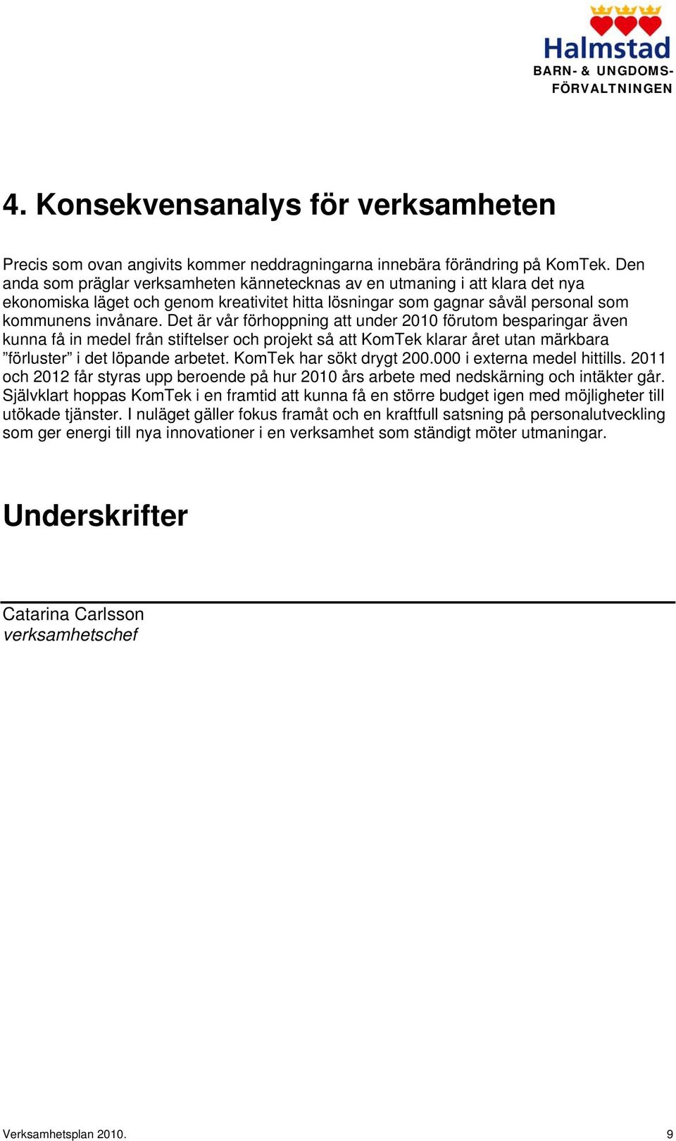 Det är vår förhoppning att under 2010 förutom besparingar även kunna få in medel från stiftelser och projekt så att KomTek klarar året utan märkbara förluster i det löpande arbetet.