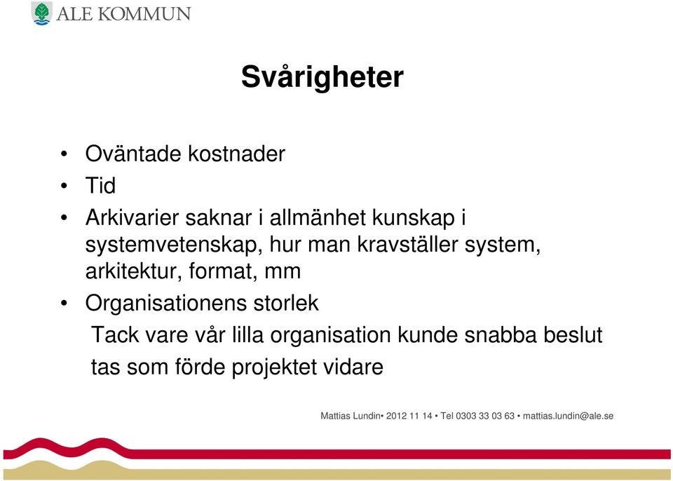 Organisationens storlek Tack vare vår lilla organisation kunde snabba beslut