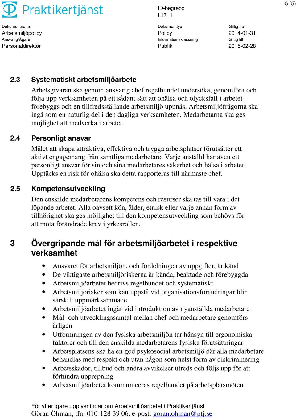 en tillfredsställande arbetsmiljö uppnås. Arbetsmiljöfrågorna ska ingå som en naturlig del i den dagliga verksamheten. Medarbetarna ska ges möjlighet att medverka i arbetet. 2.
