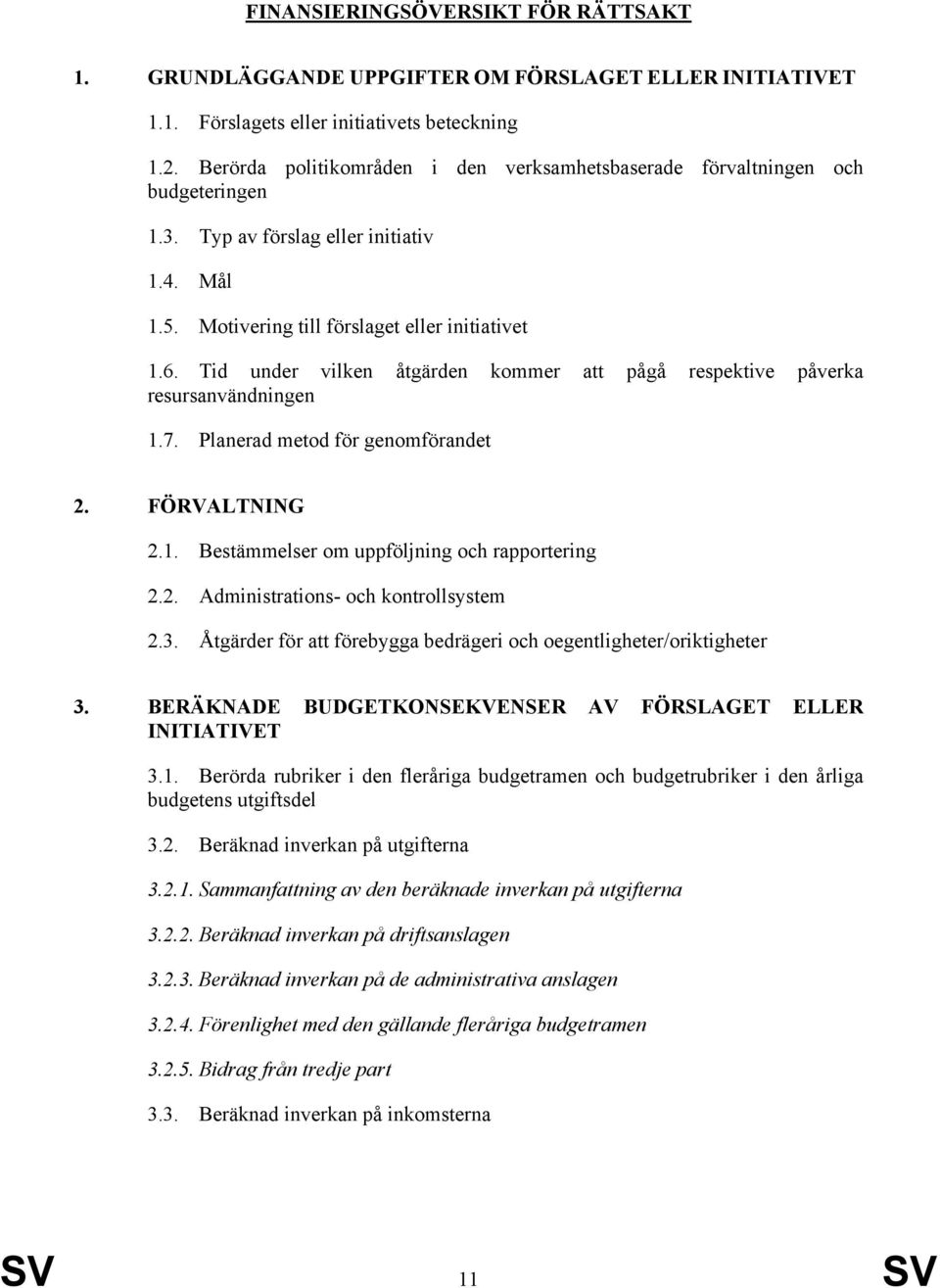 Tid under vilken åtgärden kommer att pågå respektive påverka resursanvändningen 1.7. Planerad metod för genomförandet 2. FÖRVALTNING 2.1. Bestämmelser om uppföljning och rapportering 2.2. Administrations- och kontrollsystem 2.