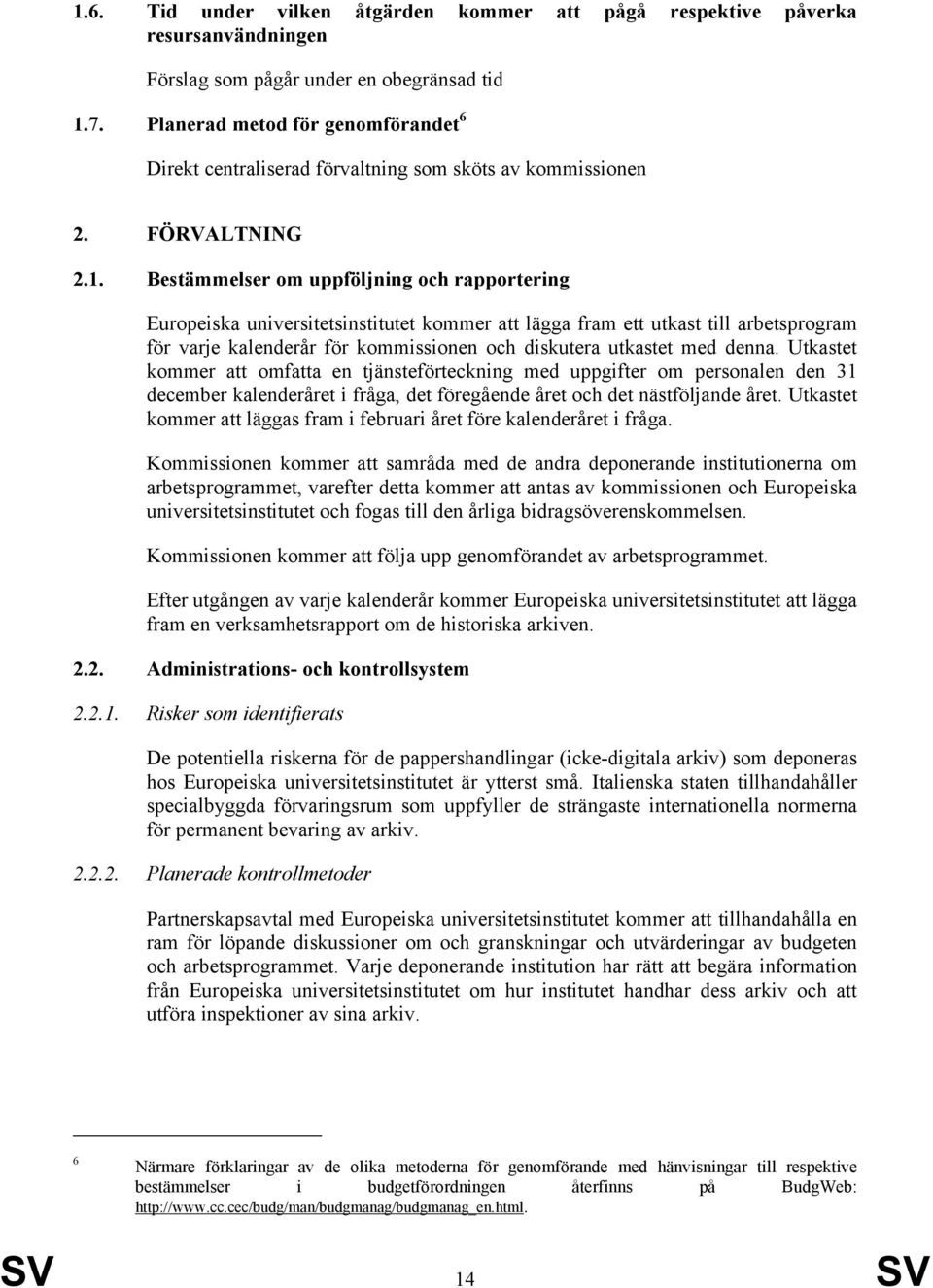 Bestämmelser om uppföljning och rapportering Europeiska universitetsinstitutet kommer att lägga fram ett utkast till arbetsprogram för varje kalenderår för kommissionen och diskutera utkastet med