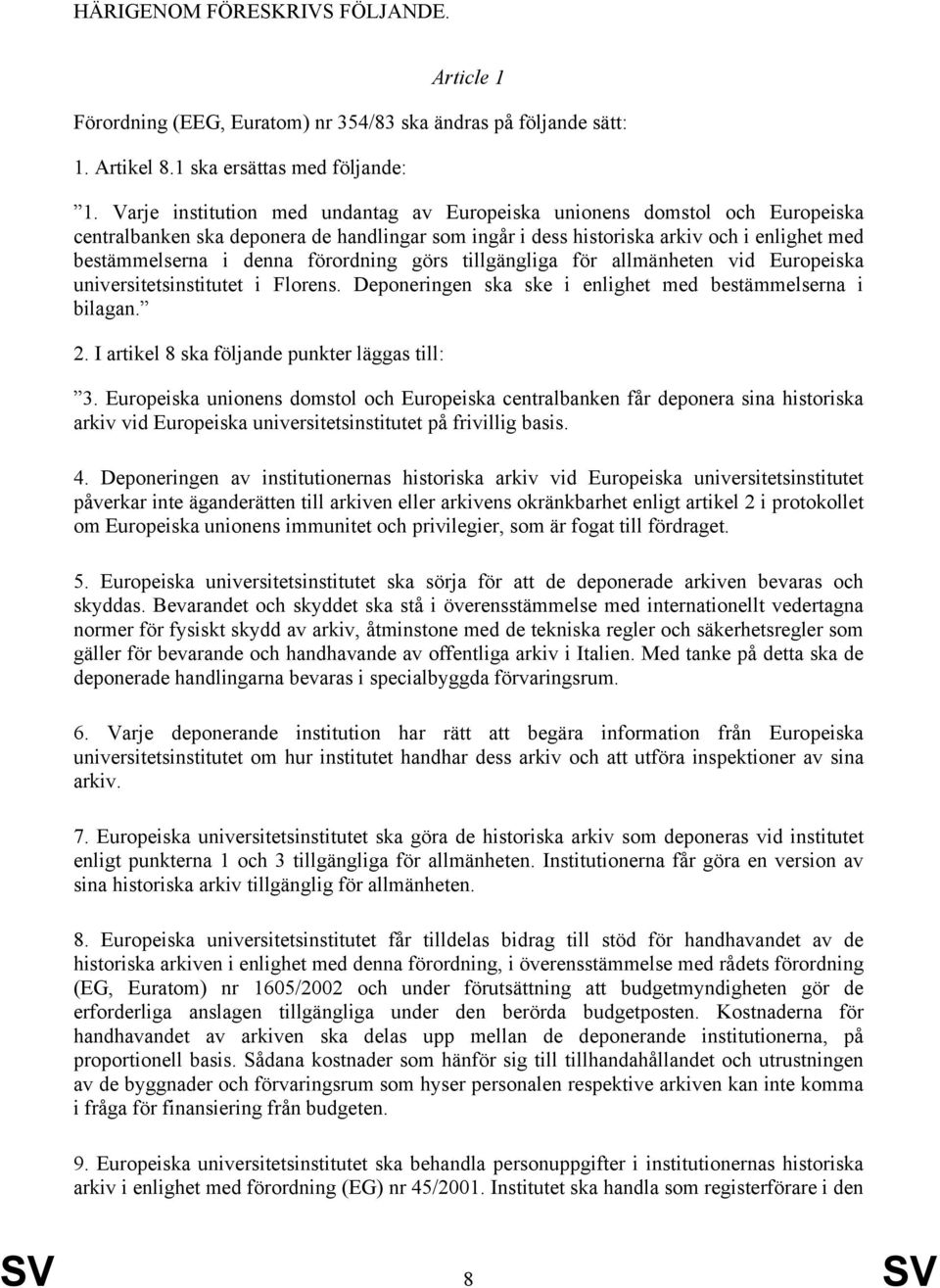 förordning görs tillgängliga för allmänheten vid Europeiska universitetsinstitutet i Florens. Deponeringen ska ske i enlighet med bestämmelserna i bilagan. 2.