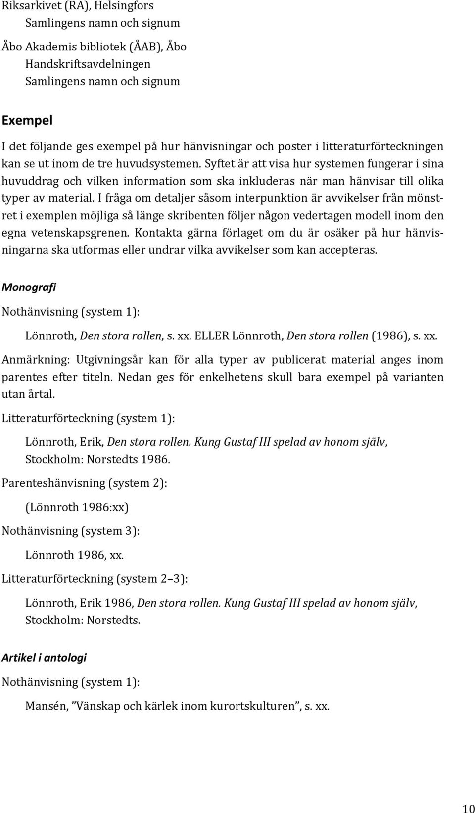 Syftet är att visa hur systemen fungerar i sina huvuddrag och vilken information som ska inkluderas när man hänvisar till olika typer av material.